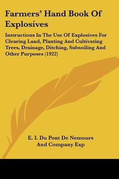 portada farmers' hand book of explosives: instructions in the use of explosives for clearing land, planting and cultivating trees, drainage, ditching, subsoil (en Inglés)