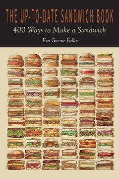 portada The Up-To-Date Sandwich Book: 400 Ways to Make a Sandwich (en Inglés)