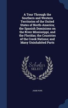 portada A Tour Through the Southern and Western Territories of the United States of North-America; the Spanish Dominions on the River Mississippi, and the Flo