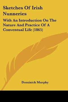 portada sketches of irish nunneries: with an introduction on the nature and practice of a conventual life (1865) (en Inglés)
