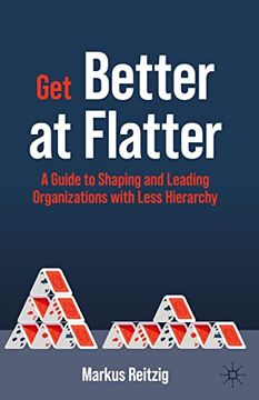 portada Get Better at Flatter: A Guide to Shaping and Leading Organizations With Less Hierarchy (en Inglés)