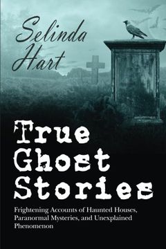 portada True Ghost Stories: Frightening Accounts of Haunted Houses, Paranormal Mysteries, and Unexplained Phenomenon (en Inglés)