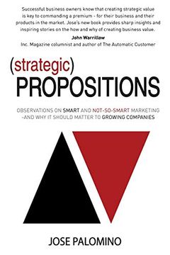 portada Strategic Propositions: Observations on Smart and Not-So-Smart Marketing, and why it Should Matter to Growing Companies (in English)
