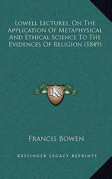 portada lowell lectures, on the application of metaphysical and ethical science to the evidences of religion (1849) (en Inglés)