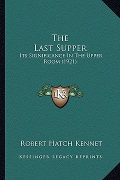 portada the last supper the last supper: its significance in the upper room (1921) (en Inglés)