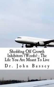 portada Shedding Off Growth Inhibitors (Weeds) - The Life You Are Meant To Live: You Are Already Helped - Don't Suffer Anymore! (en Inglés)