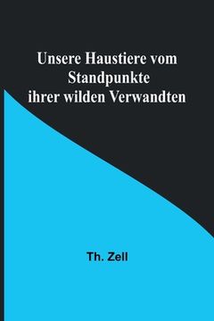 portada Unsere Haustiere vom Standpunkte ihrer wilden Verwandten (in German)