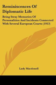 portada reminiscences of diplomatic life: being stray memories of personalities and incidents connected with several european courts (1913) (en Inglés)