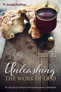 portada Unleashing the Work of God: The Necessity of Constant Word and Sacrament in Methodism