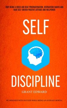 portada Self Discipline: Stop Being A Child And Beat Procrastination, Distraction Habits And Have Self-driven Positive Attitude And Willpower ( 