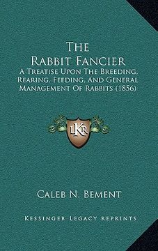 portada the rabbit fancier: a treatise upon the breeding, rearing, feeding, and general management of rabbits (1856)