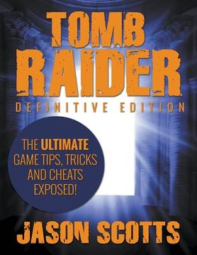 portada Tomb Raider: Definitive Edition - The Ultimate Game Tips, Tricks and Cheats Exposed! (en Inglés)