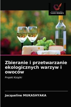 portada Zbieranie i przetwarzanie ekologicznych warzyw i owoców (en Polaco)