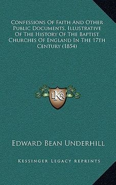 portada confessions of faith and other public documents, illustrative of the history of the baptist churches of england in the 17th century (1854) (en Inglés)