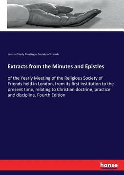 portada Extracts from the Minutes and Epistles: of the Yearly Meeting of the Religious Society of Friends held in London, from its first institution to the pr