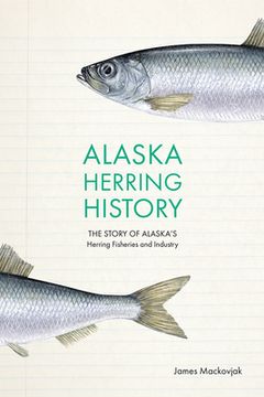 portada Alaska Herring History: The Story of Alaska’S Herring Fisheries and Industry (en Inglés)