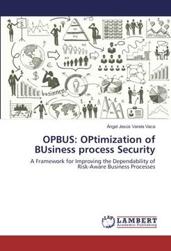 portada OPBUS: OPtimization of BUsiness process Security: A Framework for Improving the Dependability of Risk-Aware Business Processes