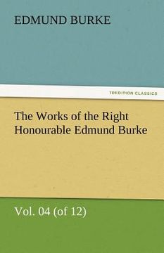 portada the works of the right honourable edmund burke, vol. 04 (of 12) (en Inglés)