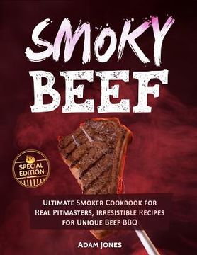 portada Smoky Beef: Special Edition: Ultimate Smoker Cookbook for Real Pitmasters, Irresistible Recipes for Unique Beef BBQ (en Inglés)