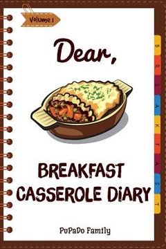 portada Dear, Breakfast Casseroles Diary: Make An Awesome Month With 30 Best Breakfast Casseroles Recipes! (Best Breakfast Cookbook, French Toast Cookbook, Fr (en Inglés)