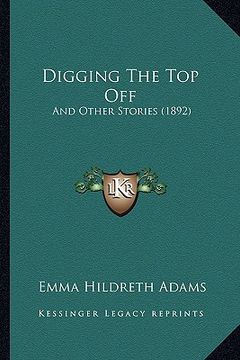 portada digging the top off: and other stories (1892) and other stories (1892) (en Inglés)