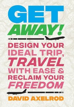 portada Get Away!: Design Your Ideal Trip, Travel with Ease, and Reclaim Your Freedom (in English)