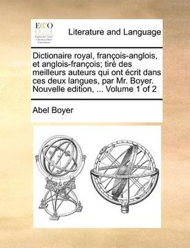 portada Dictionaire royal, françois-anglois, et anglois-françois; tiré des meilleurs auteurs qui ont écrit dans ces deux langues, par Mr. Boyer. Nouvelle edit (en Francés)
