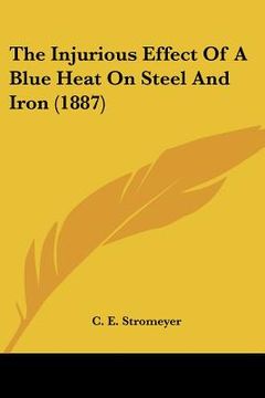 portada the injurious effect of a blue heat on steel and iron (1887) (en Inglés)