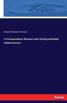 portada A Correspondence Between John Sterling and Ralph Waldo Emerson (in English)
