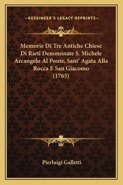portada Memorie Di Tre Antiche Chiese Di Rieti Denominate S. Michele Arcangelo Al Ponte, Sant' Agata Alla Rocca E San Giacomo (1765) (in Italian)