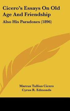 portada cicero's essays on old age and friendship: also his paradoxes (1896) (en Inglés)