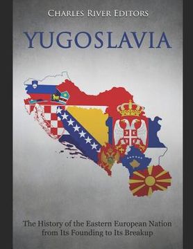 portada Yugoslavia: The History of the Eastern European Nation from Its Founding to Its Breakup (in English)