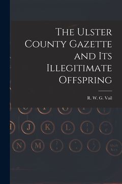 portada The Ulster County Gazette and Its Illegitimate Offspring (en Inglés)