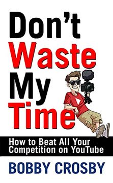 portada Don't Waste My Time: How to Beat All Your Competition on Youtube (en Inglés)