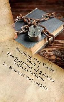 portada Mending Our Vision Book 1: The Harmony of Religion Without religion (en Inglés)