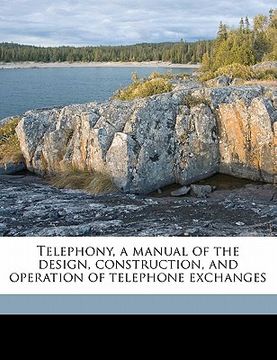 portada telephony, a manual of the design, construction, and operation of telephone exchanges volume p.6