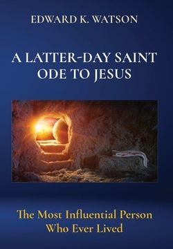 portada A Latter-Day Saint Ode to Jesus: The Most Influential Person Who Ever Lived (in English)