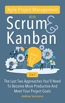 portada Agile Project Management With Scrum + Kanban 2 in 1: The Last 2 Approaches You'll Need to Become More Productive and Meet Your Project Goals (en Inglés)