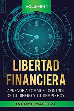 portada Libertad Financiera: Aprende a Tomar el Control de tu Dinero y de tu Tiempo hoy Volumen 1: Los Principios del Ahorro