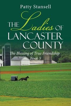 portada The Ladies of Lancaster County: The Blessings of True Friendship: Book 5 (en Inglés)