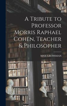 portada A Tribute to Professor Morris Raphael Cohen, Teacher & Philosopher (in English)