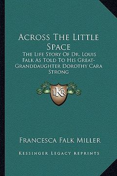 portada across the little space: the life story of dr. louis falk as told to his great-granddaughter dorothy cara strong (en Inglés)