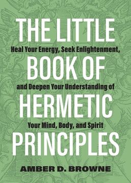 portada The Little Book of Hermetic Principles: Heal Your Energy, Seek Enlightenment, and Deepen Your Understanding of Your Mind, Body, and Spirit (en Inglés)