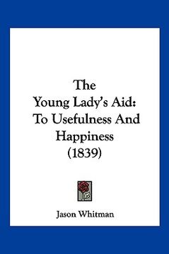 portada the young lady's aid: to usefulness and happiness (1839) (en Inglés)