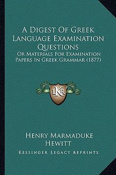 portada a digest of greek language examination questions: or materials for examination papers in greek grammar (1877) (en Inglés)