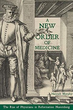 portada New Order of Medicine, a: The Rise of Physicians in Reformation Nuremberg (en Inglés)