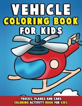 portada Vehicle Coloring Book: Trucks, Planes and Cars Coloring Activity Book for Kids: First Big Book of Coloring & Fun Early Learning for Relaxation ... Volume 1 (toddler coloring books ages 1-3)