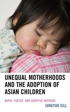 portada Unequal Motherhoods and the Adoption of Asian Children: Birth, Foster, and Adoptive Mothers