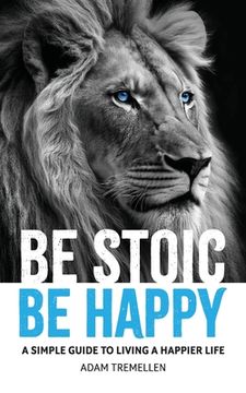 portada Be Stoic, Be Happy: A Simple Guide to Living a Happier Life (in English)
