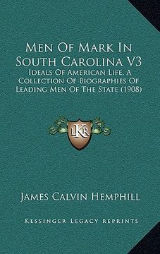 portada men of mark in south carolina v3: ideals of american life, a collection of biographies of leading men of the state (1908) (en Inglés)